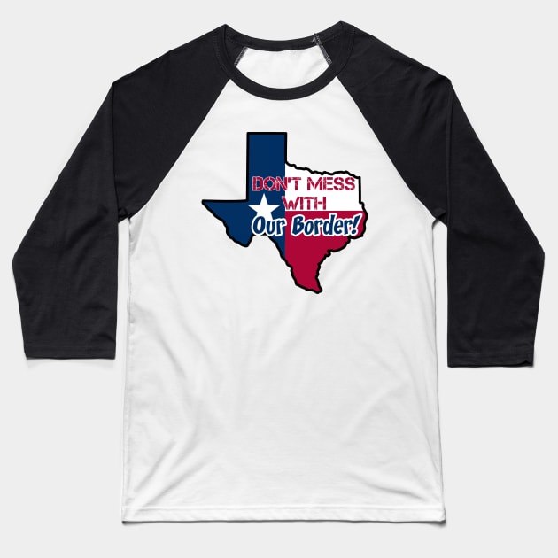 Texas: Don't mess with our borders Baseball T-Shirt by rand0mity